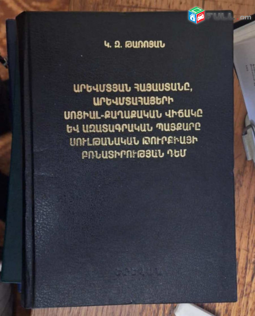Թառոյան Կ.Ջ., Արևմտյան Հայաստանը, արևմտահայերի սոցիալ-քաղաքական վիճակը և ազատագրական պայքարը սուլթանական Թուրքիայի բռնատիրության դեմ, Ե. ՀՀ ԳԱԱ, 2001։